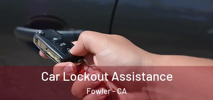  Car Lockout Assistance Fowler - CA