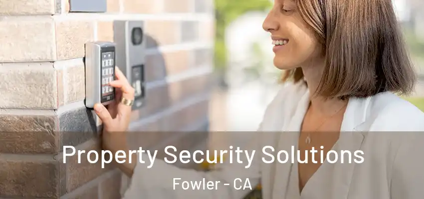  Property Security Solutions Fowler - CA